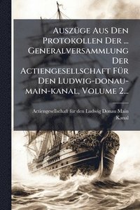 bokomslag AuszÃ1/4ge Aus Den Protokollen Der ... Generalversammlung Der Actiengesellschaft FÃ1/4r Den Ludwig-donau-main-kanal, Volume 2...