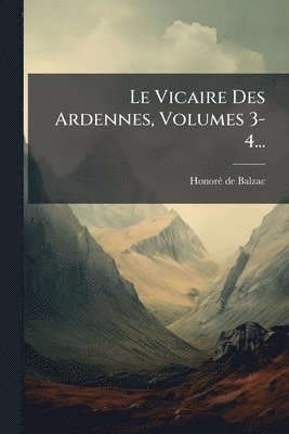 Vicaire Des Ardennes, Volumes 3-4...