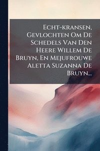 bokomslag Echt-kransen, Gevlochten Om De Schedels Van Den Heere Willem De Bruyn, En Mejufrouwe Aletta Suzanna De Bruyn...