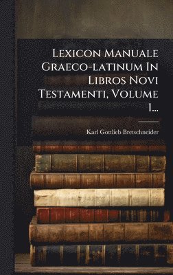 bokomslag Lexicon Manuale Graeco-latinum In Libros Novi Testamenti, Volume 1...