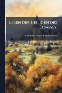 bokomslag Leben der Heiligen des Elsasses.