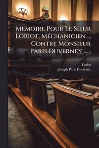 bokomslag Memoire Pour Le Sieur Loriot, MÃ(c)chanicien ... Contre Monsieur Paris Duverney ......