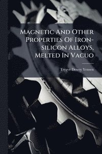 bokomslag Magnetic And Other Properties Of Iron-silicon Alloys, Melted In Vacuo