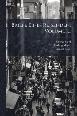 George Sand, Ludwig Meyer, Arnold Ruge - Briefe Eines Reisenden, Volume 1..., Häftad