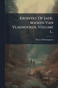 bokomslag Kronyke Of Jaer-boeken Van Vlaenderen, Volume 1...