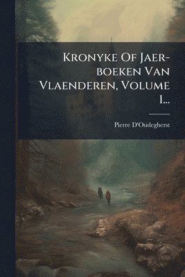 bokomslag Kronyke Of Jaer-boeken Van Vlaenderen, Volume 1...