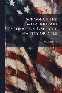 bokomslag School Of The Battalion And Instruction For Light Infantry Or Rifle