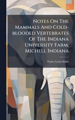 bokomslag Notes On The Mammals And Cold-blooded Vertebrates Of The Indiana University Farm, Michell Indiana
