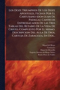 bokomslag Los Doze Triumphos De Los Doze Apostoles, Fechos Por El Cartuxano (don Juan De Padilla). Canticos Entressacados De Las Tres Tablas Del Retabio De La V