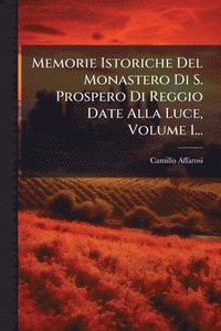 bokomslag Memorie Istoriche Del Monastero Di S. Prospero Di Reggio Date Alla Luce, Volume 1...