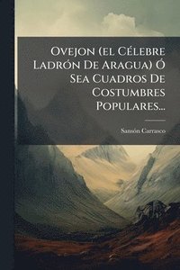 bokomslag Ovejon (el CÃ(c)lebre LadrÃ3n De Aragua) Ã" Sea Cuadros De Costumbres Populares...