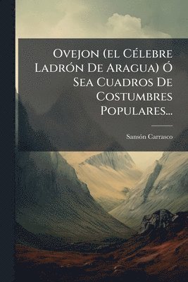 bokomslag Ovejon (el CÃ(c)lebre LadrÃ3n De Aragua) Ã" Sea Cuadros De Costumbres Populares...