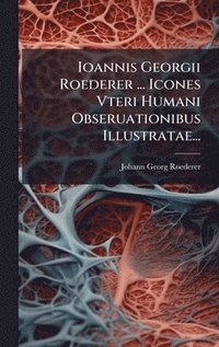 bokomslag Ioannis Georgii Roederer ... Icones Vteri Humani Obseruationibus Illustratae...