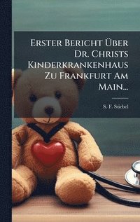bokomslag Erster Bericht Ã¿ber Dr. Christs Kinderkrankenhaus Zu Frankfurt Am Main...