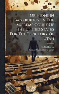 bokomslag Opinions In Bankruptcy, In The Supreme Court Of The United States For The Territory Of Utah