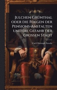 bokomslag Julchen GrÃ1/4nthal oder die Folgen der Pensions-Anstalten und die Gefahr der groÃ¿en Stadt