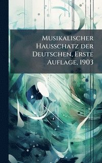 bokomslag Musikalischer Hausschatz der Deutschen, Erste Auflage, 1903
