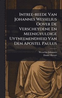 bokomslag Intree-reede Van Johannes Wesselius Oover De Verscheydene En Meenigvuldige Uytneemendheid Van Den Apostel Paulus