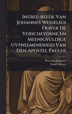 bokomslag Intree-reede Van Johannes Wesselius Oover De Verscheydene En Meenigvuldige Uytneemendheid Van Den Apostel Paulus
