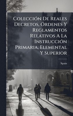 bokomslag ColecciÃ³n De Reales Decretos, Ã¿rdenes Y Reglamentos Relativos A La InstrucciÃ³n Primaria, Elemental Y Superior