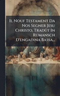 bokomslag Nouf Testament Da Nos Segner Jesu Christo, TradÃ1/4t In Rumansch D'engadina Bassa...