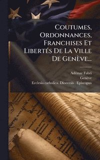 bokomslag Coutumes, Ordonnances, Franchises Et LibertÃ(c)s De La Ville De Genève...