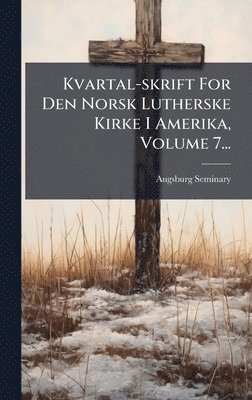 Augsburg Seminary - Kvartal-skrift For Den Norsk Lutherske Kirke I Amerika, Volume 7..., Inbunden