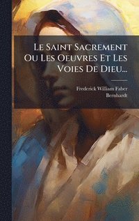 bokomslag Saint Sacrement Ou Les Oeuvres Et Les Voies De Dieu...