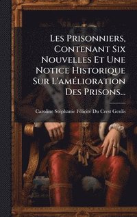bokomslag Les Prisonniers, Contenant Six Nouvelles Et Une Notice Historique Sur L'amÃ(c)lioration Des Prisons...
