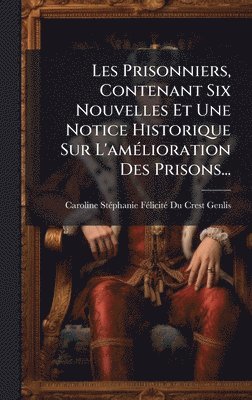 bokomslag Les Prisonniers, Contenant Six Nouvelles Et Une Notice Historique Sur L'amÃ(c)lioration Des Prisons...