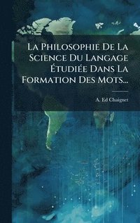 bokomslag La Philosophie De La Science Du Langage Ã?tudiÃ(c)e Dans La Formation Des Mots...