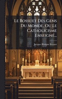 bokomslag Bossuet Des Gens Du Monde, Ou Le Catholicisme EnseignÃ(c)...