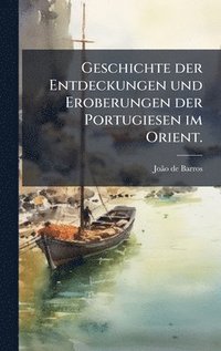 bokomslag Geschichte der Entdeckungen und Eroberungen der Portugiesen im Orient.