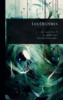 Arcangelo Corelli, Joseph Joachim, Friedrich Chrysander - Les Oeuvres, Inbunden