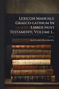 bokomslag Lexicon Manuale Graeco-latinum In Libros Novi Testamenti, Volume 1...
