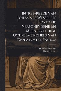 bokomslag Intree-reede Van Johannes Wesselius Oover De Verscheydene En Meenigvuldige Uytneemendheid Van Den Apostel Paulus