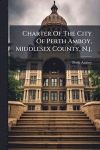 bokomslag Charter Of The City Of Perth Amboy, Middlesex County, N.j.