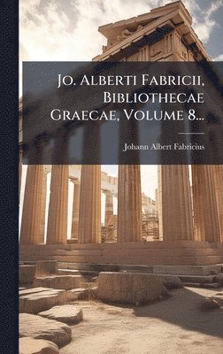 Johann Albert Fabricius - Jo. Alberti Fabricii, Bibliothecae Graecae, Volume 8..., Inbunden