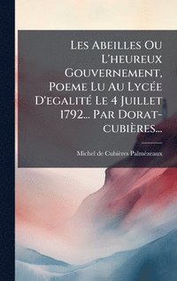 bokomslag Les Abeilles Ou L'heureux Gouvernement, Poeme Lu Au LycÃ©e D'egalitÃ© Le 4 Juillet 1792... Par Dorat-cubiÃ¤res...
