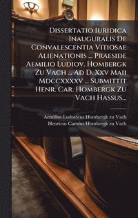 bokomslag Dissertatio Iuridica Inauguralis De Convalescentia Vitiosae Alienationis ... Praeside Aemilio Ludiov. Hombergk Zu Vach ... Ad D. Xxv Maii Mdccxxxxv ..