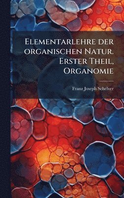 Franz Joseph Schelver - Elementarlehre der organischen Natur. Erster Theil, Organomie, Inbunden
