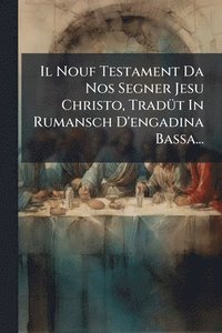 bokomslag Nouf Testament Da Nos Segner Jesu Christo, TradÃ1/4t In Rumansch D'engadina Bassa...