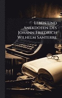 bokomslag Leben Und Anekdoten Des Johann Friedrich Wilhelm Santerre