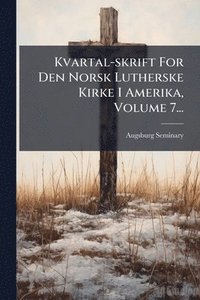 bokomslag Kvartal-skrift For Den Norsk Lutherske Kirke I Amerika, Volume 7...