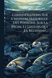 bokomslag ConsidÃ(c)rations Sur L'histoire Naturelle Des Poissons, Sur La PÃache Et Les Lois Qui La RÃ(c)gissent...