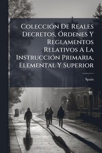 bokomslag ColecciÃ3n De Reales Decretos, Ã"rdenes Y Reglamentos Relativos A La InstrucciÃ3n Primaria, Elemental Y Superior