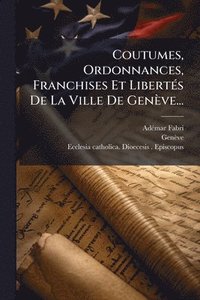 bokomslag Coutumes, Ordonnances, Franchises Et LibertÃ(c)s De La Ville De Genève...
