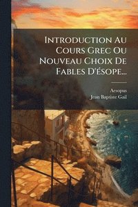 bokomslag Introduction Au Cours Grec Ou Nouveau Choix De Fables D'Ã(c)sope...