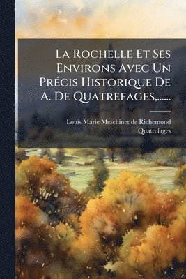 bokomslag Rochelle Et Ses Environs Avec Un PrÃ(c)cis Historique De A. De Quatrefages, ......