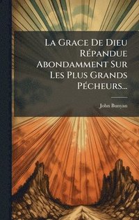 bokomslag Grace De Dieu RÃ(c)pandue Abondamment Sur Les Plus Grands PÃ(c)cheurs...